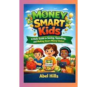 Money Smart Kids: A Kid’s Guide to Saving, Spending, and Making Smart Money Choices