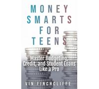 Money Smarts for Teens - Master Budgeting, Credit, and Student Loans Like a Pro: A Teen's Playbook for Financial Freedom