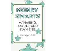 Money Smarts: Managing, Saving, and Planning: Kids Age 10-13