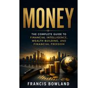 Money: The Complete Guide to Financial Intelligence, Wealth Building, and Financial Freedom