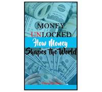Money Unlocked: How Money Shapes the World