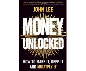 Money Unlocked: How to Make It, Keep It and Multiply It