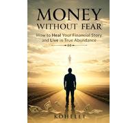 MONEY WITHOUT FEAR: How to Heal Your Financial Story and Live in True Abundance