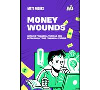 Money Wounds: Healing Financial Trauma and Reclaiming Your Financial Future