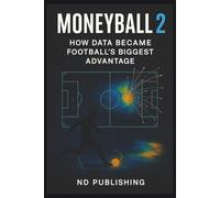 Moneyball 2.0: How Data Became Football’s Biggest Advantage: Inside the Revolution of Football Analytics, xG, and Smart Scouting