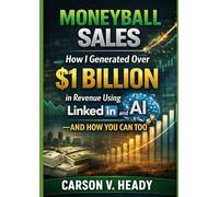 Moneyball Sales: How I Generated Over $1 Billion in Revenue Using AI and LinkedIn-and How You Can Too