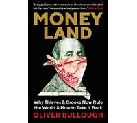 Moneyland: Why Thieves And Crooks Now Rule The World And How To Take It Back