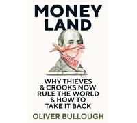 Moneyland: Why Thieves & Crooks now Rule the World & How to take it back: Why Thieves And Crooks Now Rule The World And How To Take It Back