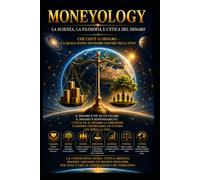 MONEYOLOGY La scienza, la filosofia e l’etica del denaro: Che cos’è il denaro - e a che cosa dovrebbe servire nella vita?