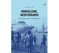 Monfalcone, Mediterraneo. Storia Del Lavoro Nella «Città Delle Barche» - - 2024
