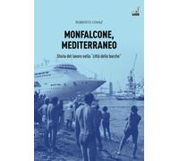 Monfalcone, Mediterraneo. Storia del lavoro nella «città delle barche» - C...
