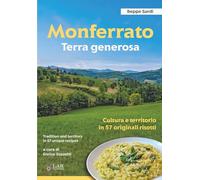 Monferrato, terra generosa: Cultura e territorio in 57 originali risotti Tradition and Territory in 57 unique recipes