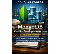 MongoDB Certified Developer Associate - Exam Preparation Guide: 500 Practice Questions with Detailed Explanations for Certification Success