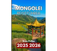 MONGOLEI REISEFÜHRER 2025 2026: Entdecken Sie Wüstenabenteuer in den Bergen, Klöstern, der Tierwelt und dem Alltag in der Steppe