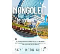 Mongolei Reiseführer 2025-2026: Ihr ultimativer Abenteuerbegleiter zur Erkundung der Nomadenkultur, atemberaubender Landschaften und authentischer Erlebnisse