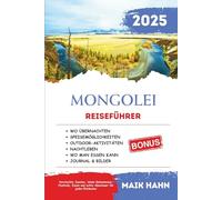 Mongolei Reiseführer 2025: Versteckte Juwelen, lokale Geheimnisse, Festivals, Essen und echte Abenteuer für jeden Entdecker