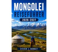 MONGOLEI-REISEFÜHRER 2026-2027: Entdecken Sie nomadische Landschaften, uralte Traditionen, epische Steppenabenteuer und das Land des ewigen blauen Himmels