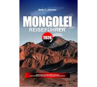 MONGOLEI REISEFÜHRER 2026: Entdecken Sie versteckte Schätze, historische Sehenswürdigkeiten, Reisetipps und unvergessliche Urlaubserlebnisse