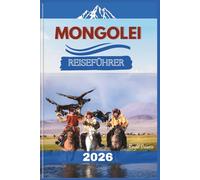 Mongolei Reiseführer 2026: Von endlosen Steppen zu uralten Traditionen - Eine immersive Reise durch das Kernland der Nomaden und die ungezähmte Wildnis