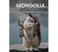 Mongolia: A Visual Journey: Through the Land of Eternal Blue Sky - Nomadic Culture, Eagle Hunters & the Steppe of Central Asia