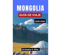 MONGOLIA GUÍA DE VIAJE 2025-2026: Explora tradiciones antiguas, paisajes impresionantes y conocimientos esenciales de viaje.