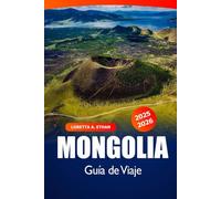 Mongolia Guía de Viaje 2025-2026: Explora Ulán Bator, Destino Imperdible, Cultura, Qué Hacer, Consejos Locales y Aventura en Asia