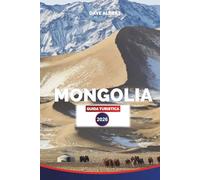 MONGOLIA GUIDA TURISTICA 2026: Mongolia Uncovered: trekking, safari in cammello, festival delle aquile e immersione culturale