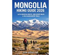 MONGOLIA HIKING GUIDE 2026: ALTAI MOUNTAIN ROUTES, GOBI DESERT WALKS & WILD BACKCOUNTRY TRAILS: 45