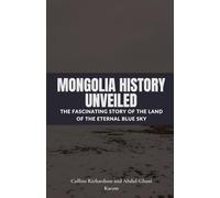 Mongolia History Unveiled: The Fascinating Story of the Land of the Eternal Blue Sky