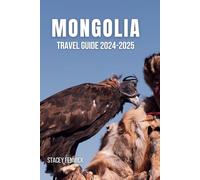 Mongolia Travel Guide 2024-2025: Discover Vast, Pristine Landscapes and Delve into Nomadic Culture