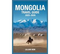 Mongolia Travel Guide 2025-2026: Explore Nomadic Culture, Epic Road Trips, Gobi Desert Treks, and Hidden Gems in the Land of the Eternal Blue Sky