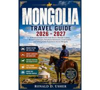 MONGOLIA TRAVEL GUIDE 2026 - 2027: A Practical Guide to the Gobi Desert, Nomadic Culture, Ancient Landscapes, Horseback Adventures, Local Cuisine, and Unforgettable Experiences Across Mongolia