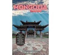 MONGOLIA TRAVEL GUIDE 2026/2027: Your Complete Arrival to Departure Guide to Mongolia, Designed to Help You Explore More in Less Time with Easy Itineraries, Local Tips, Food, Transport, Budget Plan
