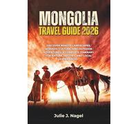 MONGOLIA TRAVEL GUIDE 2026: Discover Remote Landscapes, Nomadic Culture, and Outdoor Adventures: A Complete Itinerary for Nature, History, and Local Experiences
