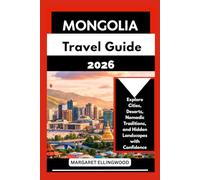 MONGOLIA TRAVEL GUIDE 2026: Explore Cities, Deserts, Nomadic Traditions, and Hidden Landscapes with Confidence
