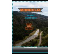 MONGOLIA TRAVEL GUIDE 2026: Nomadic Culture, Steppe Adventures & Gobi Desert