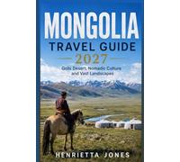 Mongolia Travel Guide 2027: Gobi Desert, Nomadic Culture and Vast Landscapes