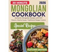 Mongolian Cookbook: Authentic Mongolian Recipes with Rich Flavors, Hearty Soups, and Traditional Steppe Cuisine.