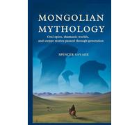 Mongolian Mythology: Oral Epics, Shamanic Worlds, and Steppe Stories Passed Through Generations: 4