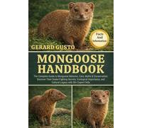 MONGOOSE HANDBOOK: The Complete Guide to Mongoose Behavior, Care, Myths & Conservation: Discover Their Snake-Fighting Secrets, Ecological Importance, and Cultural Legacy with 50+ Expert FAQs