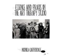 Monica Carpendale Essence and Praxis in the Art Therapy Studio (Tascabile)