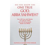 Monica Clementine Farrar Do You Know the One True God, Abba Yahweh? (Tascabile)