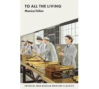 Monica Felton To All the Living (Tascabile) Imperial War Museum Wartime Classics