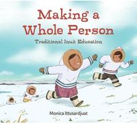 Monica Ittusard Making a Whole Person: Traditional Inuit Educ (Copertina rigida)
