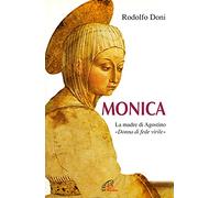 Monica. La madre di Agostino. «Donna di fede virile»