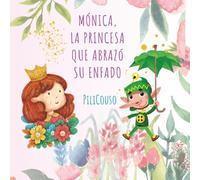MÓNICA, LA PRINCESA QUE ABRAZÓ SU ENFADO: UN CUENTO INFANTIL PARA COMPRENDER EL ENFADO, GESTIONAR LAS EMOCIONES Y FORTALECER LA AUTOESTIMA