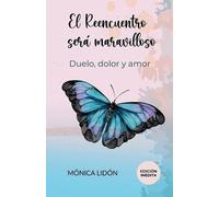 Mónica Lidón El Reencuentro será maravilloso. Duelo, dolor y amor. E (Tascabile)