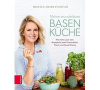 Meine wunderbare Basenküche: Nie mehr sauer sein: Rezepte für mehr Gesundheit, Power und Ausstrahlung