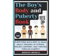 The Boy's body and Puberty Book: Everything Boys Need to know About Growing Up Strong, Feeling Confident, and Thriving Through Puberty.