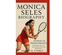 MONICA SELES BIOGRAPHY: Power in Perseverance A Champion’s Story of Survival, Resilience, and Reinvention